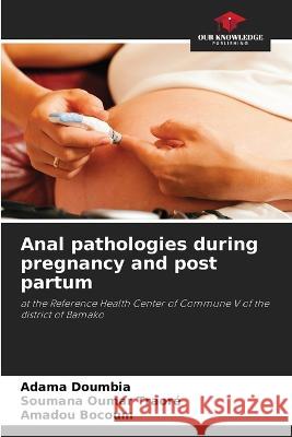 Anal pathologies during pregnancy and post partum Adama Doumbia Soumana Oumar Traore Amadou Bocoum 9786205814529