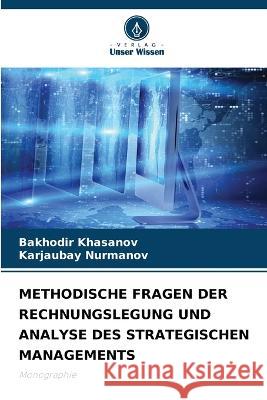 Methodische Fragen Der Rechnungslegung Und Analyse Des Strategischen Managements Bakhodir Khasanov Karjaubay Nurmanov 9786205814901