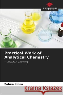 Practical Work of Analytical Chemistry Zahira Kibou   9786205815137 Our Knowledge Publishing