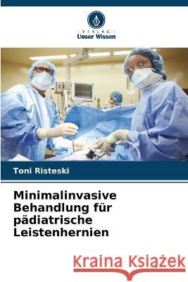 Minimalinvasive Behandlung fur padiatrische Leistenhernien Toni Risteski   9786205815281 Verlag Unser Wissen