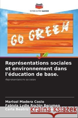 Representations sociales et environnement dans l'education de base. Marisol Madera Cosio Fabiola Lydie Rochin Berumen Carla Beatriz Capetillo Medrano 9786205815410 Editions Notre Savoir