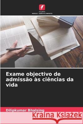 Exame objectivo de admissao as ciencias da vida Dilipkumar Bhalsing   9786205815717 Edicoes Nosso Conhecimento