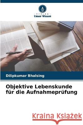 Objektive Lebenskunde fur die Aufnahmeprufung Dilipkumar Bhalsing   9786205815755 Verlag Unser Wissen