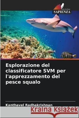 Esplorazione del classificatore SVM per l'apprezzamento del pesce squalo Kanthavel Radhakrishnan   9786205816271