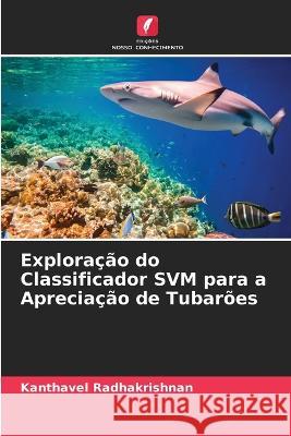 Explora??o do Classificador SVM para a Aprecia??o de Tubar?es Kanthavel Radhakrishnan 9786205816288