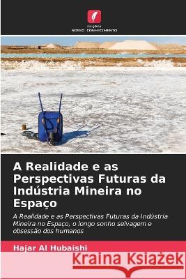 A Realidade e as Perspectivas Futuras da Industria Mineira no Espaco Hajar Al Hubaishi   9786205816547