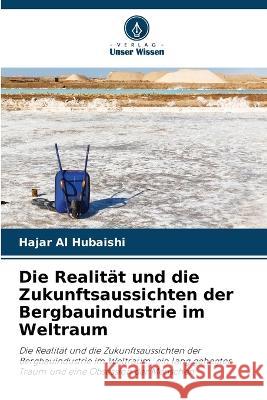 Die Realitat und die Zukunftsaussichten der Bergbauindustrie im Weltraum Hajar Al Hubaishi   9786205816608