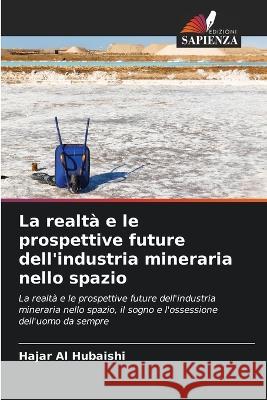 La realta e le prospettive future dell'industria mineraria nello spazio Hajar Al Hubaishi   9786205816646