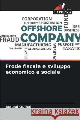 Frode fiscale e sviluppo economico e sociale Jaouad Oulhaj   9786205817995 Edizioni Sapienza