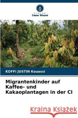 Migrantenkinder auf Kaffee- und Kakaoplantagen in der CI Koffi Justin Kouassi   9786205818077 Verlag Unser Wissen