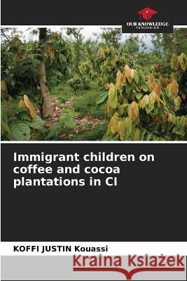 Immigrant children on coffee and cocoa plantations in CI Koffi Justin Kouassi   9786205818084 Our Knowledge Publishing