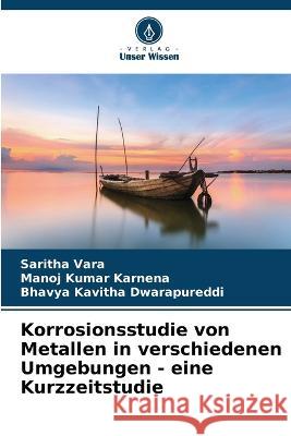 Korrosionsstudie von Metallen in verschiedenen Umgebungen - eine Kurzzeitstudie Saritha Vara Manoj Kumar Karnena Bhavya Kavitha Dwarapureddi 9786205818169