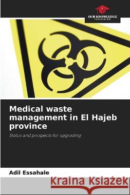 Medical waste management in El Hajeb province Adil Essahale   9786205818213 Our Knowledge Publishing