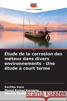 Etude de la corrosion des metaux dans divers environnements - Une etude a court terme Saritha Vara Manoj Kumar Karnena Bhavya Kavitha Dwarapureddi 9786205818220