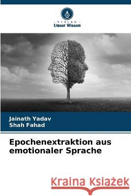 Epochenextraktion aus emotionaler Sprache Jainath Yadav Shah Fahad  9786205818473