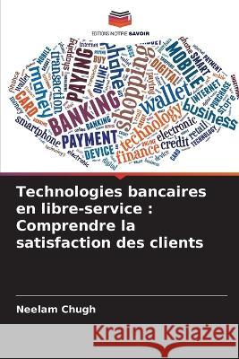 Technologies bancaires en libre-service: Comprendre la satisfaction des clients Neelam Chugh 9786205819166 Editions Notre Savoir