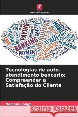 Tecnologias de auto-atendimento banc?rio: Compreender a Satisfa??o do Cliente Neelam Chugh 9786205819203 Edicoes Nosso Conhecimento