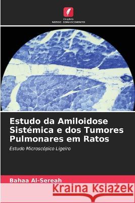 Estudo da Amiloidose Sist?mica e dos Tumores Pulmonares em Ratos Bahaa Al-Sereah 9786205819302