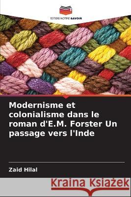 Modernisme et colonialisme dans le roman d\'E.M. Forster Un passage vers l\'Inde Zaid Hilal 9786205820919