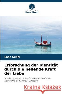 Erforschung der Identit?t durch die heilende Kraft der Liebe Enas Subhi 9786205821329 Verlag Unser Wissen