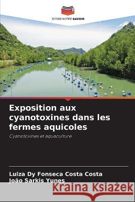 Exposition aux cyanotoxines dans les fermes aquicoles Luiza Dy Fonseca Costa Costa Joao Sarkis Yunes  9786205821541