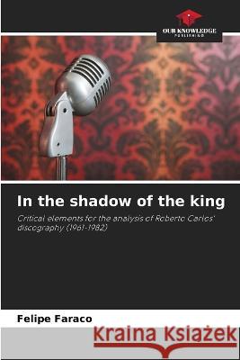 In the shadow of the king Felipe Faraco   9786205821954 Our Knowledge Publishing