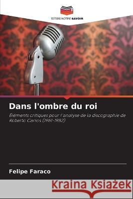 Dans l\'ombre du roi Felipe Faraco 9786205821978 Editions Notre Savoir