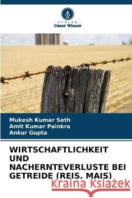 Wirtschaftlichkeit Und Nachernteverluste Bei Getreide (Reis, Mais) Mukesh Kumar Seth Amit Kumar Painkra Ankur Gupta 9786205822944