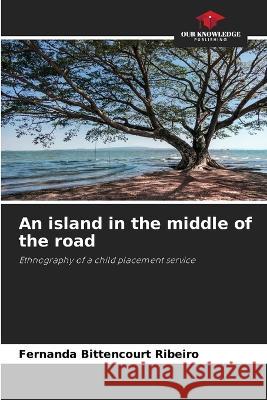 An island in the middle of the road Fernanda Bittencour 9786205824122 Our Knowledge Publishing