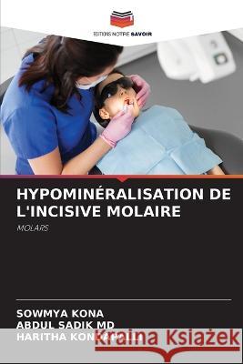 Hypomin?ralisation de l\'Incisive Molaire Sowmya Kona Abdul Sadik  Haritha Kondapalli 9786205824283