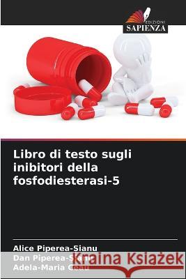 Libro di testo sugli inibitori della fosfodiesterasi-5 Alice Piperea-Șianu Dan Piperea-Șianu Adela-Maria Ceau 9786205824474 Edizioni Sapienza