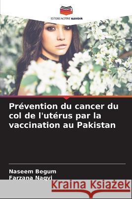 Pr?vention du cancer du col de l\'ut?rus par la vaccination au Pakistan Naseem Begum Farzana Naqvi 9786205824566