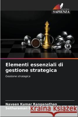 Elementi essenziali di gestione strategica Naveen Kumar Ranganathan Sethuraman G 9786205825129 Edizioni Sapienza