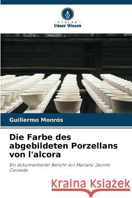 Die Farbe des abgebildeten Porzellans von l'alcora Guillermo Monros   9786205825594 Verlag Unser Wissen