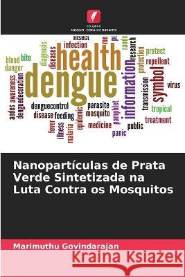 Nanopart?culas de Prata Verde Sintetizada na Luta Contra os Mosquitos Marimuthu Govindarajan 9786205825785