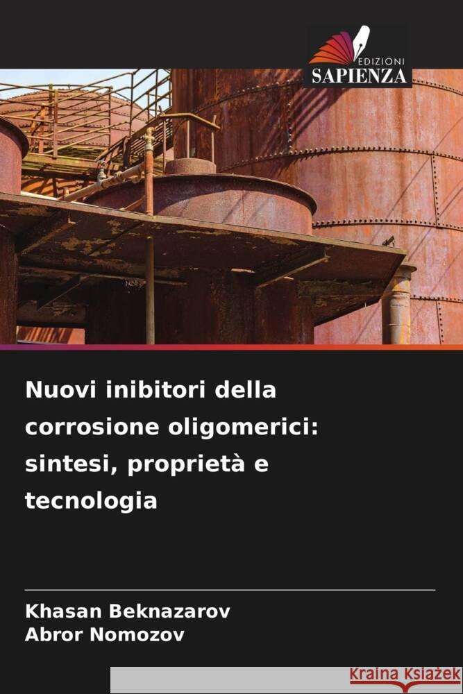 Nuovi inibitori della corrosione oligomerici: sintesi, propriet? e tecnologia Khasan Beknazarov Abror Nomozov 9786205825983