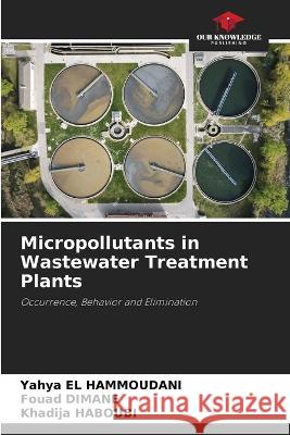 Micropollutants in Wastewater Treatment Plants Yahya E Fouad Dimane Khadija Haboubi 9786205826799