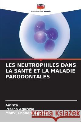 Les Neutrophiles Dans La Sante Et La Maladie Parodontales Prerna Agarwal Manvi Chandra Agarwal  9786205826973