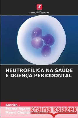 Neutrofilica Na Saude E Doenca Periodontal Prerna Agarwal Manvi Chandra Agarwal  9786205826997