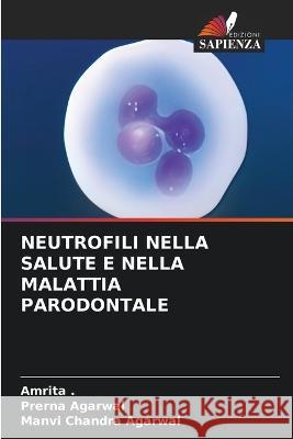 Neutrofili Nella Salute E Nella Malattia Parodontale Prerna Agarwal Manvi Chandra Agarwal  9786205827017