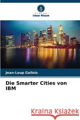 Die Smarter Cities von IBM Jean-Loup Gallois 9786205827314