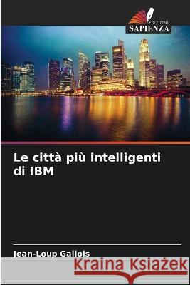 Le citt? pi? intelligenti di IBM Jean-Loup Gallois 9786205827345