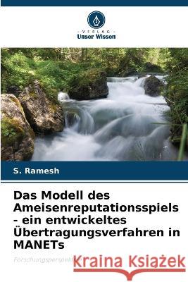 Das Modell des Ameisenreputationsspiels - ein entwickeltes ?bertragungsverfahren in MANETs S. Ramesh 9786205827499 Verlag Unser Wissen