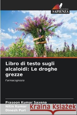 Libro di testo sugli alcaloidi: Le droghe grezze Prasoon Kumar Saxena Nitin Kumar Dinesh Puri 9786205827635 Edizioni Sapienza