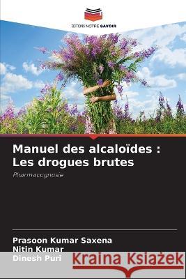 Manuel des alcalo?des: Les drogues brutes Prasoon Kumar Saxena Nitin Kumar Dinesh Puri 9786205827642 Editions Notre Savoir