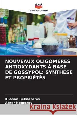 Nouveaux Oligom?res Antioxydants ? Base de Gossypol: Synth?se Et Propri?t?s Khasan Beknazarov Abror Nomozov 9786205827765