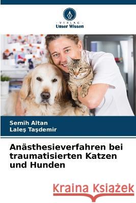 An?sthesieverfahren bei traumatisierten Katzen und Hunden Semih Altan Laleş TaŞdemİr 9786205827826 Verlag Unser Wissen