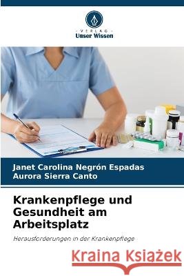 Krankenpflege und Gesundheit am Arbeitsplatz Janet Carolina Negr? Aurora Sierr 9786205828113