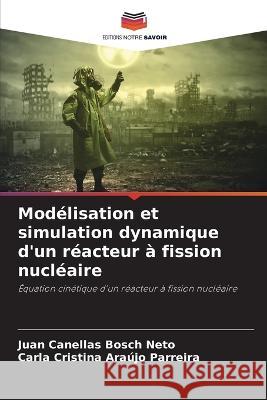 Mod?lisation et simulation dynamique d\'un r?acteur ? fission nucl?aire Juan Canella Carla Cristin 9786205828304 Editions Notre Savoir