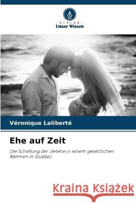 Ehe auf Zeit V?ronique Lalibert? 9786205828731 Verlag Unser Wissen